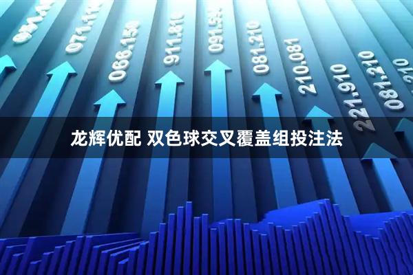 龙辉优配 双色球交叉覆盖组投注法