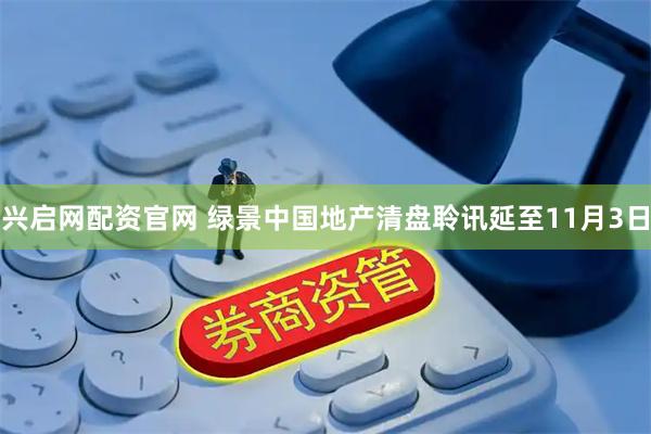 兴启网配资官网 绿景中国地产清盘聆讯延至11月3日