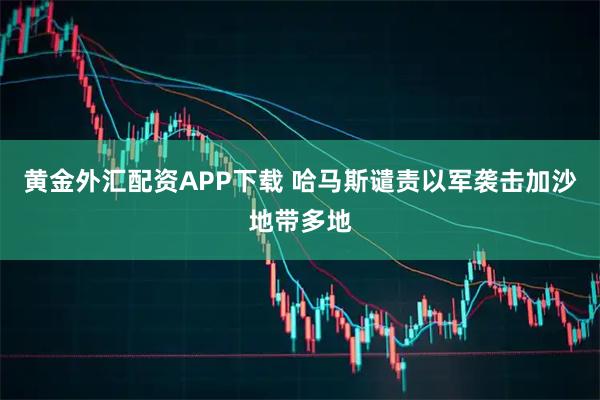 黄金外汇配资APP下载 哈马斯谴责以军袭击加沙地带多地